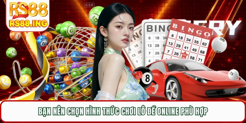 Bạn nên chọn hình thức chơi lô đề online phù hợp