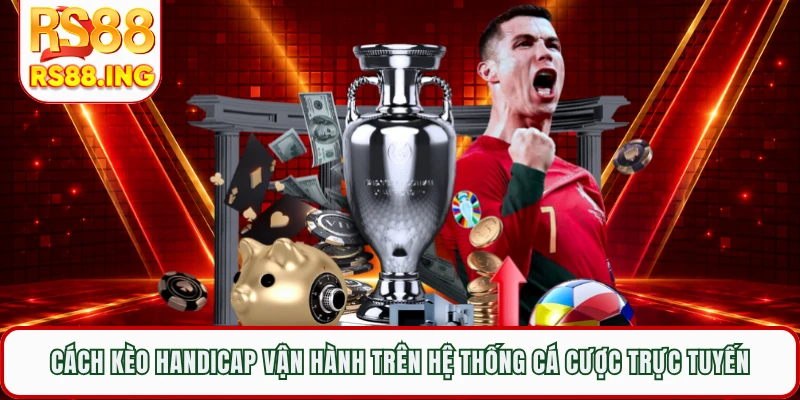 Cách kèo Handicap vận hành trên hệ thống cá cược trực tuyến 