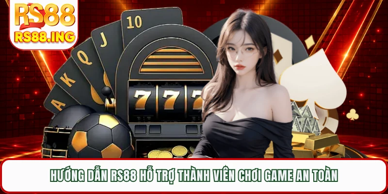 Hướng dẫn RS88 hỗ trợ thành viên chơi game an toàn