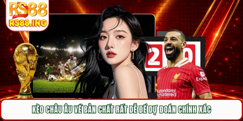 Kèo châu Âu về bản chất rất dễ để dự đoán chính xác
