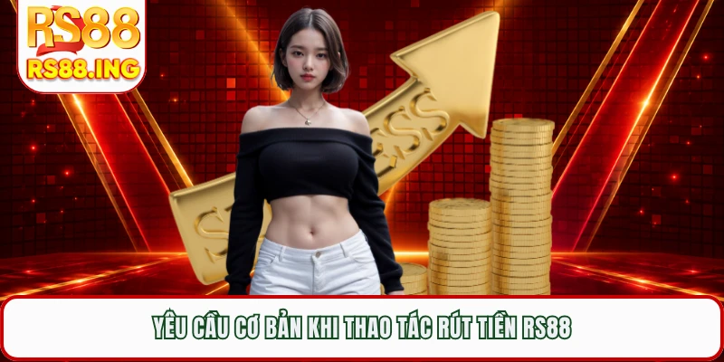 Yêu cầu cơ bản khi thao tác rút tiền RS88